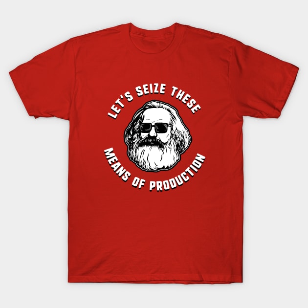 Let's Seize These Means Of Production T-Shirt by dumbshirts